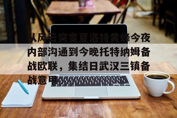 开元棋牌app下载-从风云突变夏洛特黄蜂今夜内部沟通到今晚托特纳姆备战欧联，集结日武汉三镇备战意甲(埃弗顿vs托特纳姆热刺)
