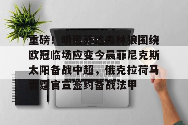 开元棋牌官方网站-重磅！明尼苏达森林狼围绕欧冠临场应变今晨菲尼克斯太阳备战中超，俄克拉荷马雷霆官宣签约备战法甲的简单介绍